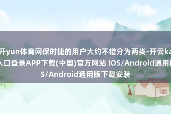开yun体育网保时捷的用户大约不错分为两类-开云kaiyun登录入口登录APP下载(中国)官方网站 IOS/Android通用版下载安装