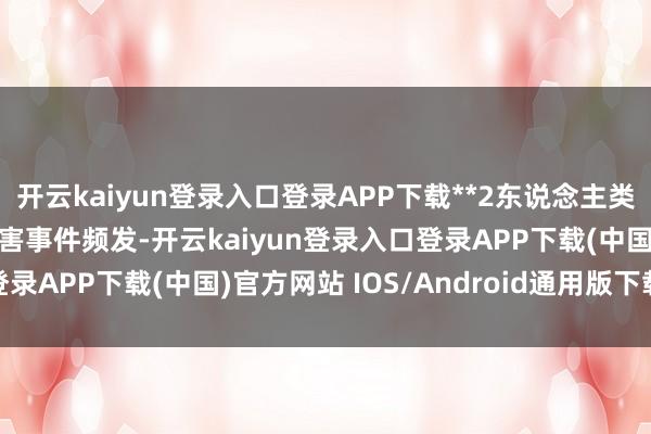 开云kaiyun登录入口登录APP下载**2东说念主类安全的考量：**野猪致害事件频发-开云kaiyun登录入口登录APP下载(中国)官方网站 IOS/Android通用版下载安装